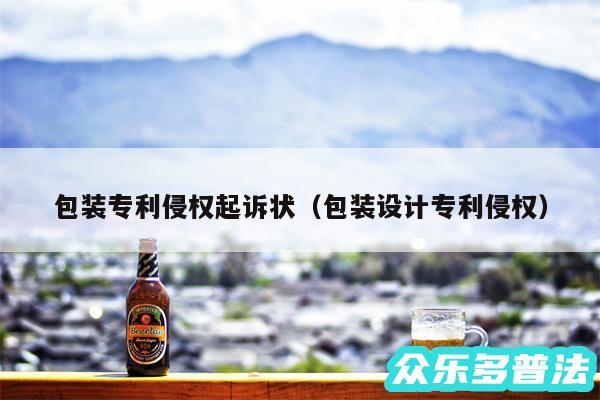 包装专利侵权起诉状以及包装设计专利侵权