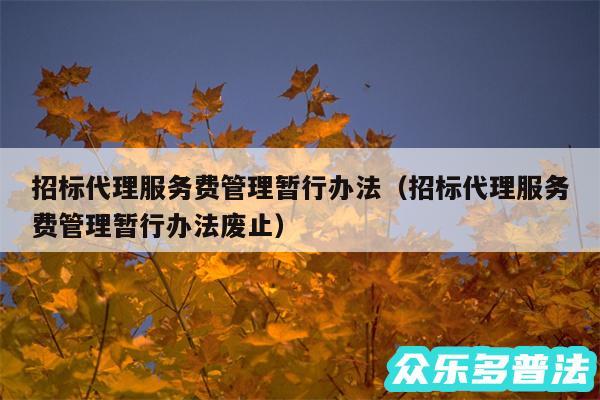 招标代理服务费管理暂行办法以及招标代理服务费管理暂行办法废止