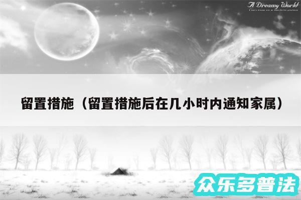 留置措施以及留置措施后在几小时内通知家属