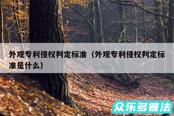 外观专利侵权判定标准以及外观专利侵权判定标准是什么