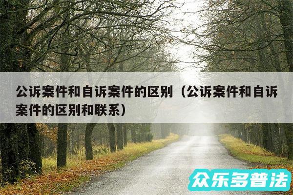 公诉案件和自诉案件的区别以及公诉案件和自诉案件的区别和联系