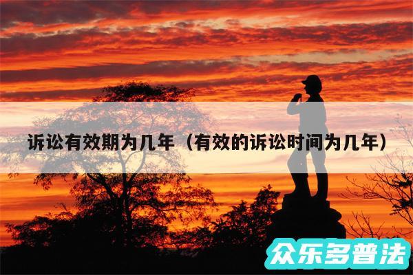 诉讼有效期为几年以及有效的诉讼时间为几年