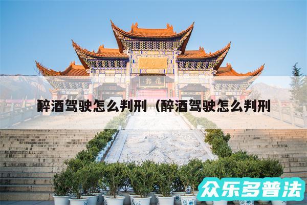 醉酒驾驶怎么判刑以及醉酒驾驶怎么判刑
