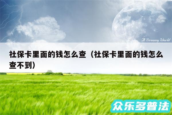 社保卡里面的钱怎么查以及社保卡里面的钱怎么查不到