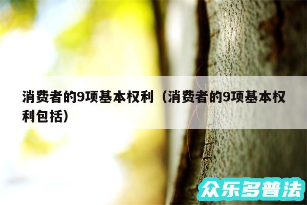 消费者的9项基本权利以及消费者的9项基本权利包括