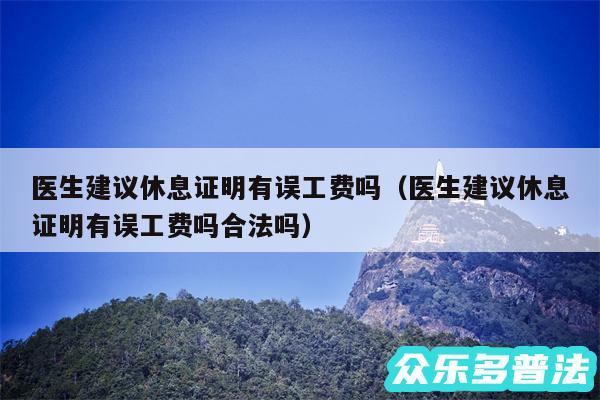 医生建议休息证明有误工费吗以及医生建议休息证明有误工费吗合法吗