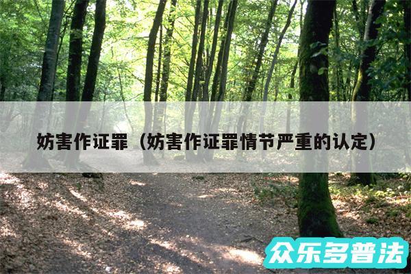 妨害作证罪以及妨害作证罪情节严重的认定