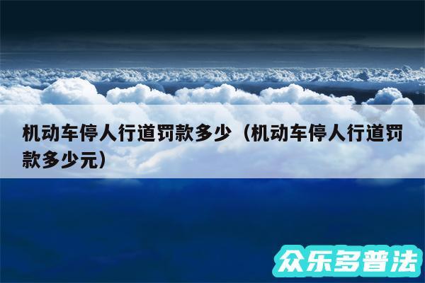 机动车停人行道罚款多少以及机动车停人行道罚款多少元