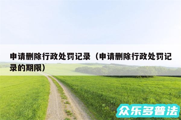 申请删除行政处罚记录以及申请删除行政处罚记录的期限