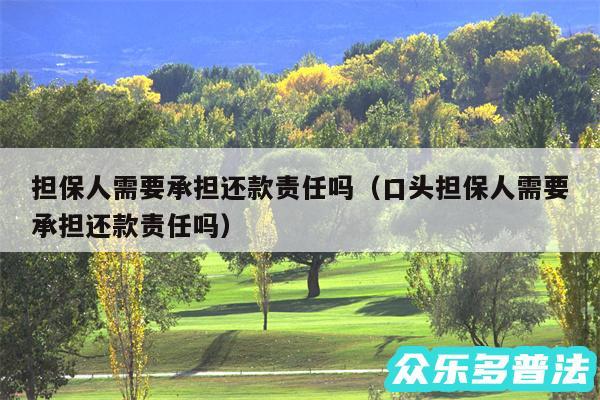 担保人需要承担还款责任吗以及口头担保人需要承担还款责任吗
