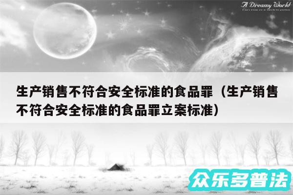 生产销售不符合安全标准的食品罪以及生产销售不符合安全标准的食品罪立案标准