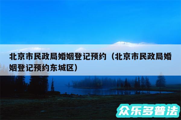 北京市民政局婚姻登记预约以及北京市民政局婚姻登记预约东城区