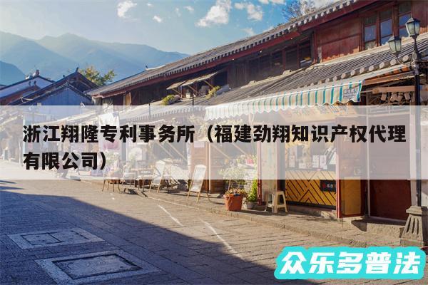 浙江翔隆专利事务所以及福建劲翔知识产权代理有限公司