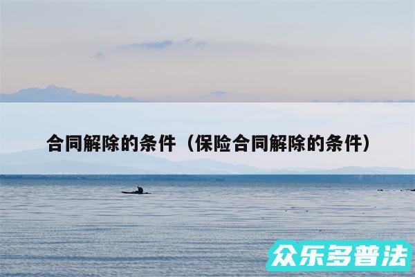 合同解除的条件以及保险合同解除的条件