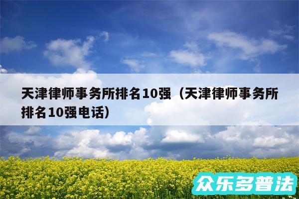 天津律师事务所排名10强以及天津律师事务所排名10强电话