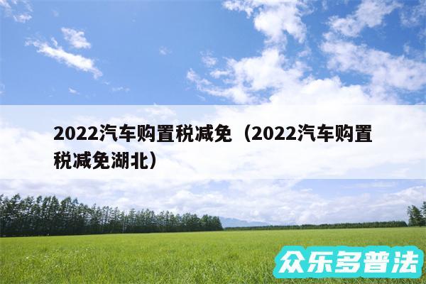 2024汽车购置税减免以及2024汽车购置税减免湖北