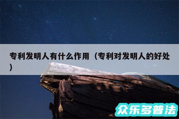 专利发明人有什么作用以及专利对发明人的好处