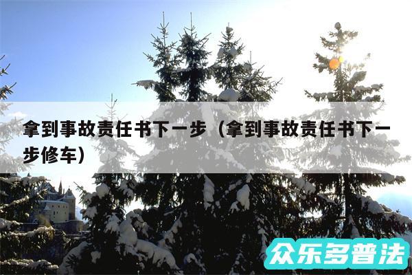 拿到事故责任书下一步以及拿到事故责任书下一步修车