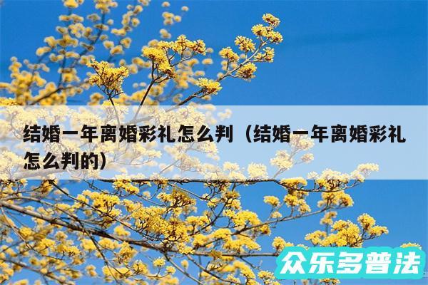 结婚一年离婚彩礼怎么判以及结婚一年离婚彩礼怎么判的