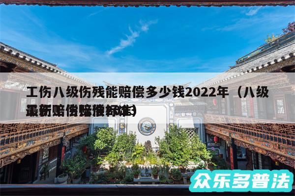 工伤八级伤残能赔偿多少钱2024年以及八级工伤赔偿标准2024
最新工伤赔偿标准