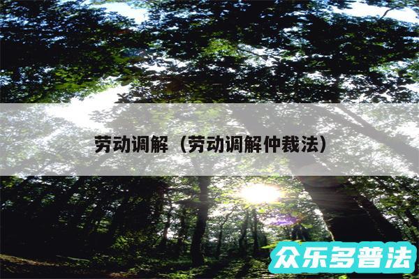 劳动调解以及劳动调解仲裁法