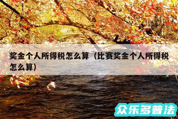 奖金个人所得税怎么算以及比赛奖金个人所得税怎么算