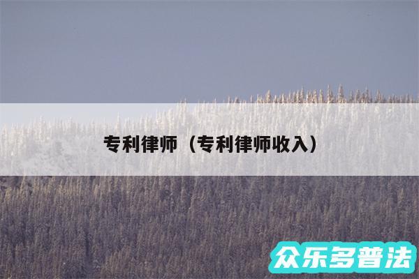 专利律师以及专利律师收入