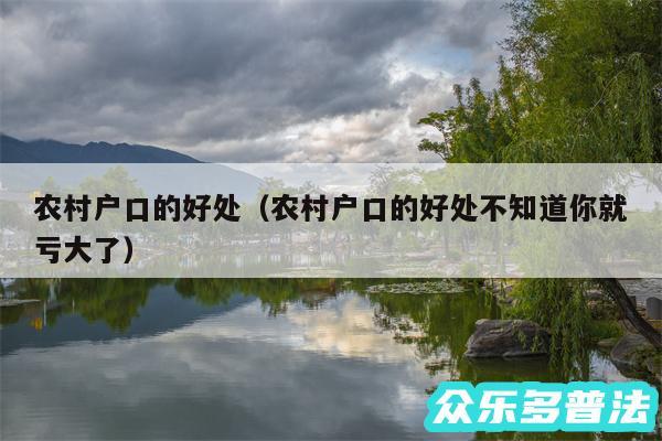 农村户口的好处以及农村户口的好处不知道你就亏大了