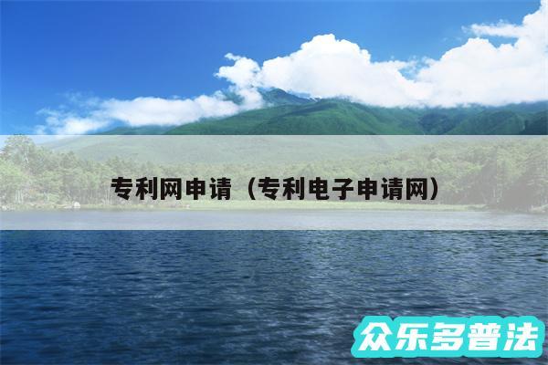 专利网申请以及专利电子申请网