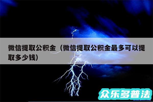 微信提取公积金以及微信提取公积金最多可以提取多少钱