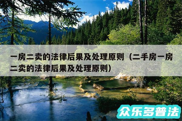 一房二卖的法律后果及处理原则以及二手房一房二卖的法律后果及处理原则