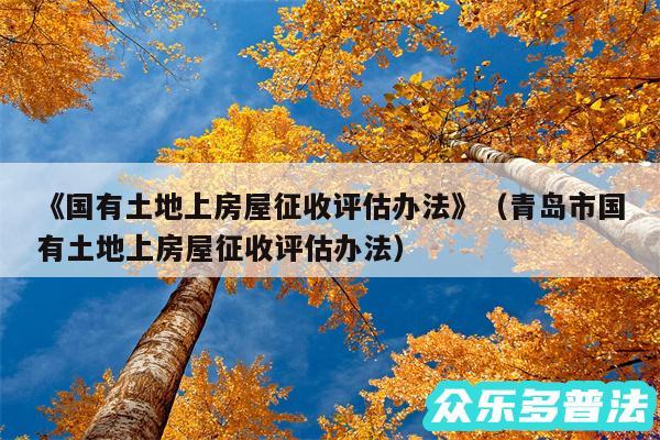 《国有土地上房屋征收评估办法》以及青岛市国有土地上房屋征收评估办法