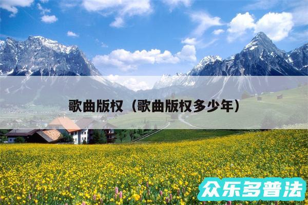 歌曲版权以及歌曲版权多少年