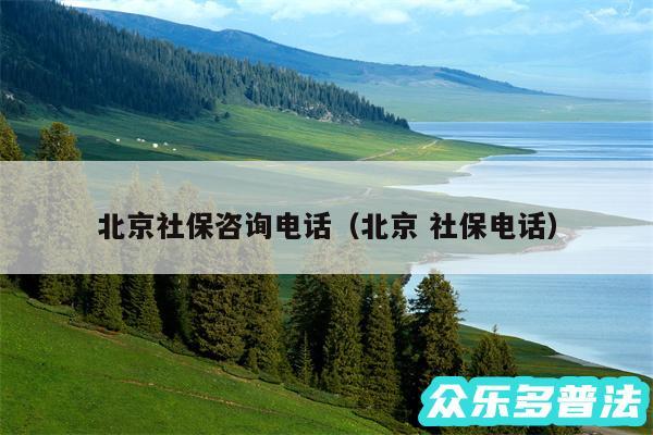 北京社保咨询电话以及北京 社保电话