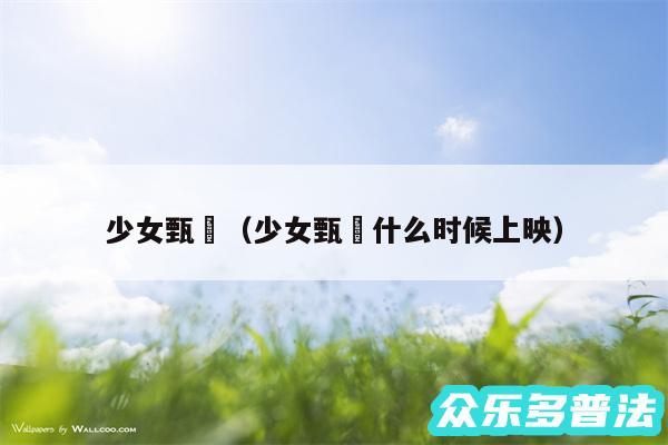 少女甄嬛以及少女甄嬛什么时候上映
