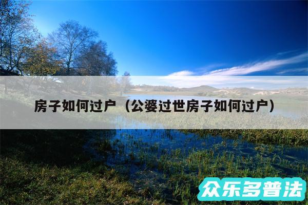 房子如何过户以及公婆过世房子如何过户