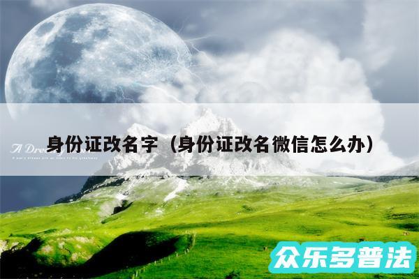 身份证改名字以及身份证改名微信怎么办