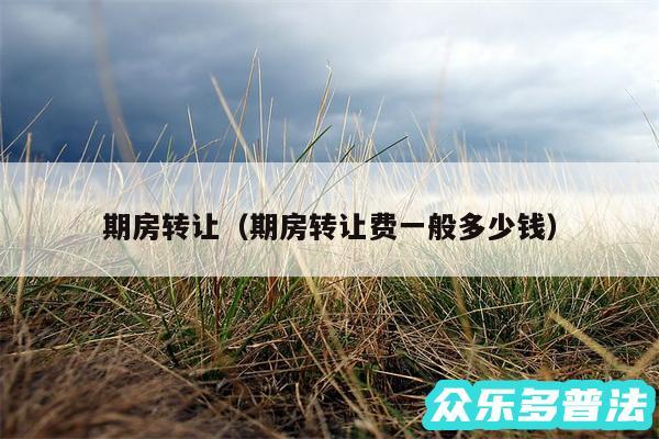 期房转让以及期房转让费一般多少钱