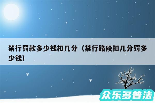 禁行罚款多少钱扣几分以及禁行路段扣几分罚多少钱