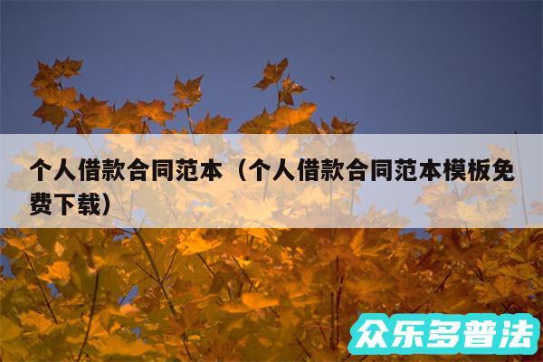 个人借款合同范本以及个人借款合同范本模板免费下载