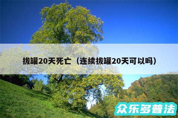 拔罐20天死亡以及连续拔罐20天可以吗