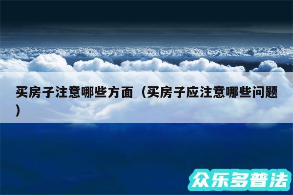 买房子注意哪些方面以及买房子应注意哪些问题