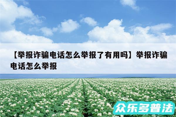 举报诈骗电话怎么举报了有用吗还有举报诈骗电话怎么举报