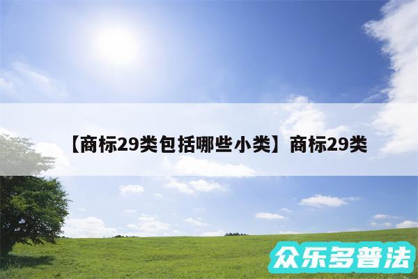 商标29类包括哪些小类还有商标29类
