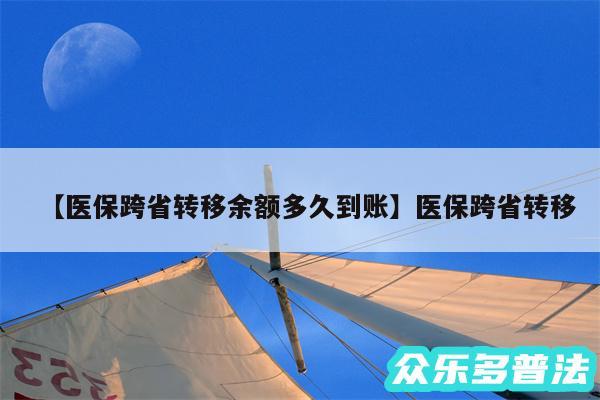 医保跨省转移余额多久到账还有医保跨省转移