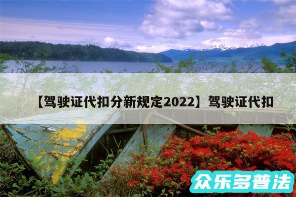 驾驶证代扣分新规定2024还有驾驶证代扣