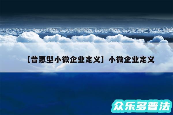 普惠型小微企业定义还有小微企业定义