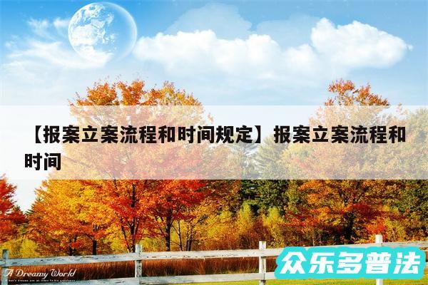 报案立案流程和时间规定还有报案立案流程和时间