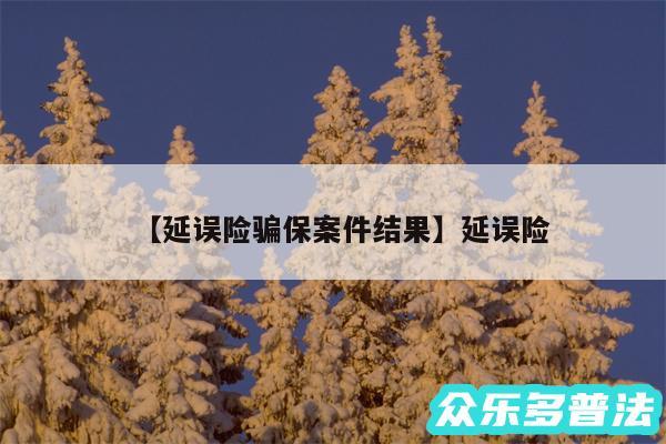 延误险骗保案件结果还有延误险