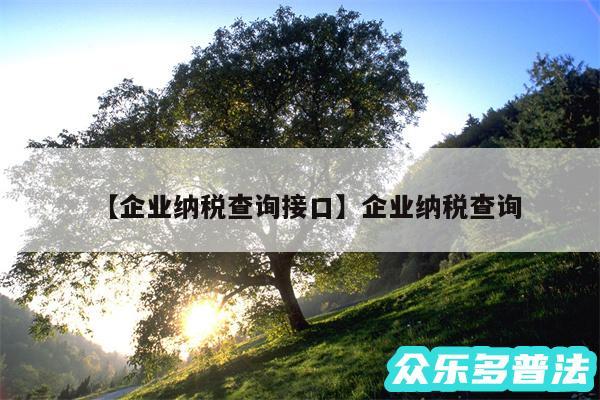 企业纳税查询接口还有企业纳税查询